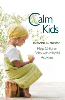 Calm Kids: Help Children Relax with Mindful Activities by Lorraine E. Murray