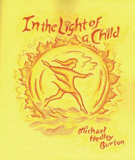 In Light of the Child A Journey Through the 52 Weeks of the Year in Both Hemispheres for Child by Michael Hedley Burton