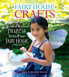 Fairy House Crafts: Wonderful, Whimsical Projects for You + Your fairy House by Liza Walsh