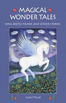 Magical Wonder Tales: King Beetle-Tamer and Other Stories by Isabel Wyatt