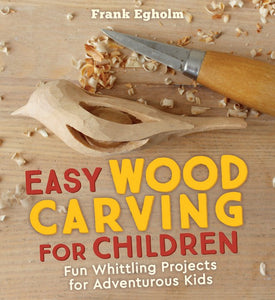 Easy Wood Carving for Children ~ Fun whittling projects for adventurous kids by Frank Egholm