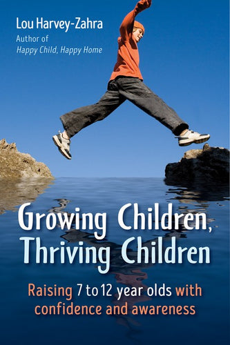 Growing Children, Thriving Children. Raising 7 to 12 year olds with confidence + awareness by Lou Harvey-Zahra