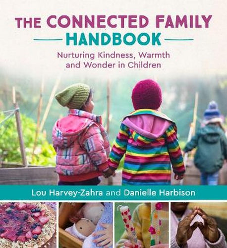 The Connected Family Handbook ~ Nurturing Kindness, Warmth + Wonder in Children by Lou Harvey~ Zahra + Danielle Harbison
