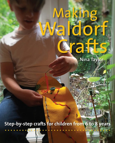 Making Waldorf Crafts ~ step by step crafts for children from 6 to 8 years by Nina Taylor