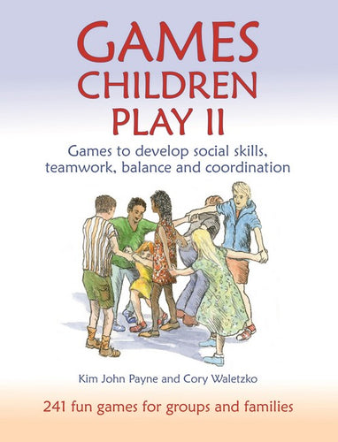 Games Children Play II: 232 Fun Games for Groups and Families Games to develop social skills, teamwork, balance and coordination