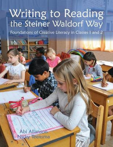 Writing to Reading the Steiner Waldorf Way ~ foundations of creative literacy in Classes 1 & 2