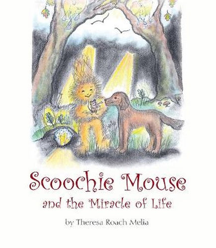 Scoochie Mouse and the Miracle of Life by Theresa Roach Melia
