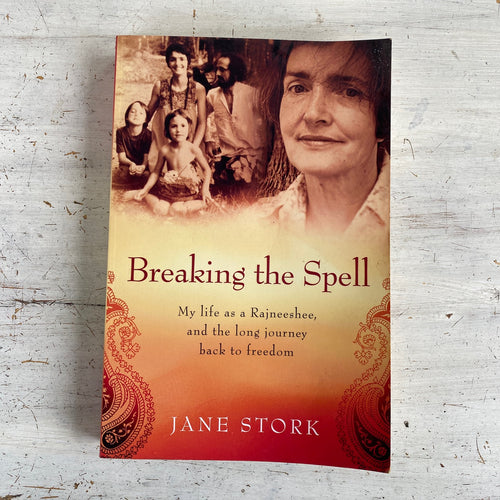 Breaking the Spell ~ my life as a Rajneeshee, and the long journey back to freedom by Jane Stork
