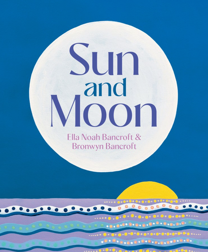 Sun and Moon by Ella Noah Bancroft + Bronwyn Bancroft