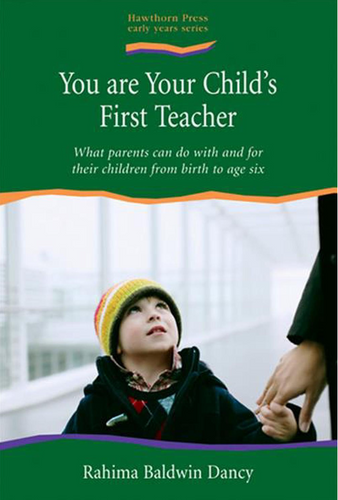 You are Your Child's First Teacher ~ What Parents can do with and for their Children from Birth to Age Six by Rahima Baldwin Dancy