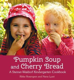 Pumpkin Soup + Cherry Bread ~ A Steiner-Waldorf Kindergarten Cookbook by R Rosengren + N Lyzet